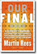 Our Final Hour: A Scientist's Warning: How Terror, Error and Environmental Disaster Threaten Humankind's Future in This Century -- On Earth and Beyond