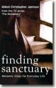 *Finding Sanctuary: Monastic Steps for Everyday Life* by Abbot Christopher Jamison