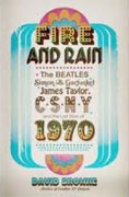Buy *Fire and Rain: The Beatles, Simon and Garfunkel, James Taylor, CSNY, and the Lost Story of 1970* by David Browne online