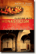 *Flirting With Monasticism: Finding God on Ancient Paths* by Karen E. Sloan