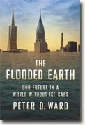*The Flooded Earth: Our Future In a World Without Ice Caps* by Peter D. Ward