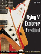 *Flying V, Explorer, Firebird: An Odd-shaped History of Gibsons Weird Electric Guitars (Guitar Reference (Backbeat Books))* by Tony Bacon
