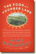 *The Food of a Younger Land: A Portrait of American Food--Before the National Highway System, Before Chain Restaurants, and Before Frozen Food, When the Nation's Food Was Seasonal* by Mark Kurlansky