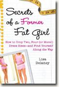 *Secrets of a Former Fat Girl: How to Lose Two, Four (or More!) Dress Sizes--And Find Yourself Along the Way* by Lisa Delaney