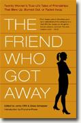 *The Friend Who Got Away: Twenty Women's True Life Tales of Friendships that Blew Up, Burned Out or Faded Away* by Jenny Offill & Elissa Schappell