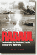 *Fortress Rabaul: The Battle for the Southwest Pacific, January 1942-April 1943* by Bruce Gamble