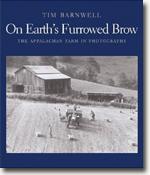 *On Earth's Furrowed Brow: The Appalachian Farm in Photographs* by Tim Barnwell
