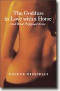 *The Goddess in Love with a Horse (And What Happened Next)* by Eugene Mirabelli