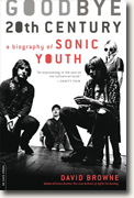 *Goodbye 20th Century: A Biography of Sonic Youth* by David Browne