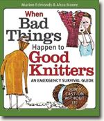 *When Bad Things Happen to Good Knitters: An Emergency Survival Guide* by Marion Edmonds and Ahza Moore