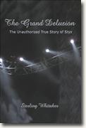 Buy *The Grand Delusion: The Unauthorized True Story of Styx* by Sterling Whitaker online