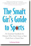 *The Smart Girl's Guide to Sports: An Essential Handbook for Women Who Don't Know a Slam Dunk from a Grand Slam* by Liz Hartman Musiker
