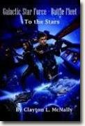 Buy *Galactic Star Force Battle Fleet: To the Stars* by Clayton L. McNally, Jr.