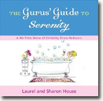 *The Gurus' Guide to Serenity: A Me-Time Menu of Celebrity Stress Reducers* by Laurel & Sharon House