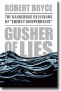 Buy *Gusher of Lies: The Dangerous Delusions of Energy Independence* by Robert Bryce online