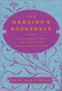 *The Heroine's Bookshelf: Life Lessons, from Jane Austen to Laura Ingalls Wilder* by Erin Blakemore
