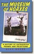 The Museum of Hoaxes: A Collection of Pranks, Stunts, Deceptions, and Other Wonderful Stories Contrived for the Public from the Middle Ages to the New Millennium