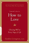 *How to Love: Choosing Well at Every Stage of Life* by Gordon Livingston