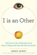 Buy *I Is an Other: The Secret Life of Metaphor and How It Shapes the Way We See the World* by James Geary online