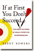*If at First You Don't Succeed...: The Eight Patterns of Highly Effective Entrepreneurs* by Brent Bowers