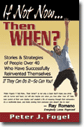 If Not Now...Then When? Stories & Stragegies of People Over 40 Who Have Successfully Reinvented Themselves