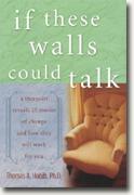 If These Walls Could Talk: A Therapist Reveals 25 Stories of Change and How They Will Work for You