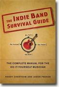 *The Indie Band Survival Guide: The Complete Manual for the Do-It-Yourself Musician* by Randy Chertkow and Jason Feehan