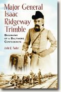 *Major General Isaac Ridgeway Trimble: Biography Of A Baltimore Confederate* by Leslie R. Tucker