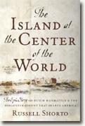 The Island at the Center of the World: The Epic Story of Dutch Manhattan, the Forgotten Colony that Shaped America