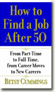 *How to Find a Job After 50: From Part-Time to Full-Time, from Career Moves to New Careers* by Betsy Cummings