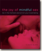 *The Joy of Mindful Sex: Be in the Moment and Enrich Your Lovemaking* by Claudia Blake