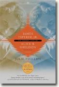 *James Tiptree, Jr.: The Double Life of Alice B. Sheldon* by Julie Phillips