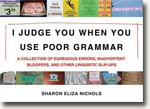 Buy *I Judge You When You Use Poor Grammar: A Collection of Egregious Errors, Disconcerting Bloopers, and Other Linguistic Slip-Ups* by Sharon Eliza Nichols online