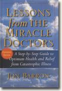 Buy *Lessons from The Miracle Doctors: A Step-by-Step Guide to Optimum Health and Relief from Catastrophic Illness* by Jon Barron online