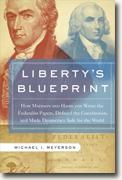 *Liberty's Blueprint: How Madison and Hamilton Wrote the Federalist Papers, Defined the Constitution, and Made Democracy Safe for the World* by Michael Meyerson