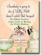 Buy *Somebody Is Going to Die If Lilly Beth Doesn't Catch That Bouquet: The Official Southern Ladies' Guide to Hosting the Perfect Wedding* by Charlotte Hays and Gayden Metcalfe online
