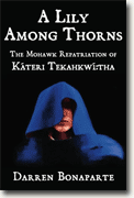 *A Lily Among Thorns: The Mohawk Repatriation of Kteri Tekahkw:tha* by Darren Bonaparte