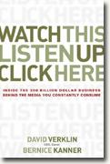 *Watch This, Listen Up, Click Here: Inside the 300 Billion Dollar Business Behind the Media You Constantly Consume* by David Verklin & Bernice Kanner