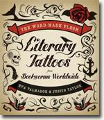 *The Word Made Flesh: Literary Tattoos from Bookworms Worldwide* by Eva Talmadge and Justin Taylor