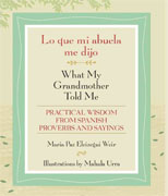 *Lo que mi abuela me dijo / What My Grandmother Told Me: Practical Wisdom from Spanish Proverbs and Sayings (English and Spanish Edition)* by Maria Paz Eleizegui Weir, illustrated by Mahla Urra