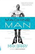 *Machine Man* by Max Barry