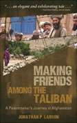 *Making Friends among the Taliban: A Peacemaker's Journey in Afghanistan* by Jonathan P. Larson