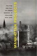 *Manhattan Projects: The Rise and Fall of Urban Renewal in Cold War New York* by Samuel Zipp