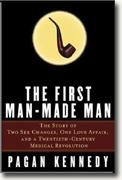 Buy *The First Man-Made Man: The Story of Two Sex Changes, One Love Affair, and a Twentieth-Century Medical Revolution* by Pagan Kennedy online
