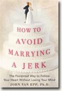 Buy *How to Avoid Marrying a Jerk: The Foolproof Way to Follow Your Heart Without Losing Your Mind* by John Van Epp online