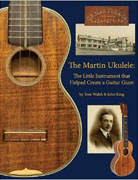 Buy *The Martin Ukulele: The Little Instrument That Helped Create a Guitar Giant* by Tom Walsh and John Kingonline