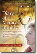 Diary Of A Medical Intuitive: One Woman's Eye-opening Journey From No-nonsense E.r. Nurse To Open-hearted Healer And Visionary