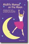 Midlife Mamas on the Moon: Celebrate Great Health, Friendships, Sex, and Money and Launch Your Second Life