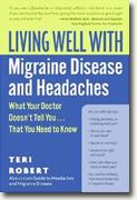 *Living Well with Migraine Disease and Headaches: What Your Doctor Doesn't Tell You...That You Need to Know