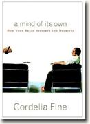 *A Mind of Its Own: How Your Brain Distorts & Deceives* by Cordelia Fine